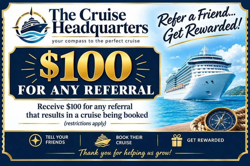 The Cruise Headquarters refer-a-friend coupon: receive $100 for any referral that results in a cruise being booked. Restrictions apply.